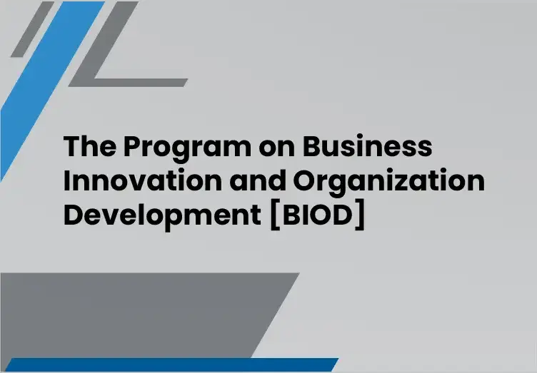 The Program on  Business Innovation and  Organization Development  [BIOD]